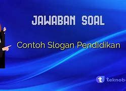 Berikut Contoh Slogan Bertema Pendidikan Adalah